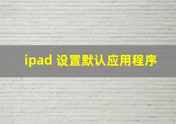 ipad 设置默认应用程序